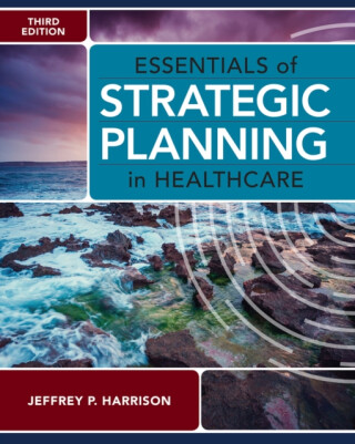 Essentials of Strategic Planning in Healthcare, Third Edition - 