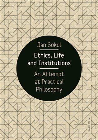 Ethics, Life and Institutions - An Attempt at Practical Philosophy - Jan Sokol