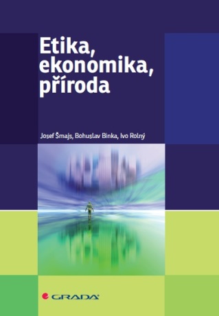 Etika, ekonomika, příroda - Josef Šmajs,Bohuslav Binka,Ivo Rolný