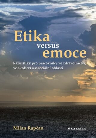 Etika versus emoce - Kazuistiky pro pracovníky ve zdravotnictví, ve školství a v sociální oblasti - Rapčan Milan