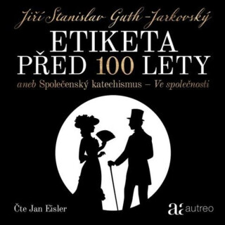 Etiketa před 100 lety - aneb Společenský katechismus - Ve společnosti - Jiří Stanislav Guth-Jarkovský