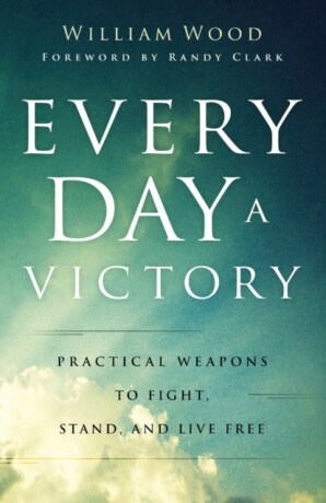Every Day a Victory â€“ Practical Weapons to Fight, Stand, and Live Free - Clark Randy,William Wood