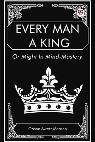 Every Man a King Or Might In Mind-Mastery - 