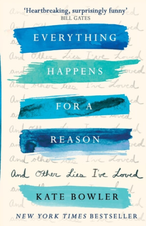 Everything Happens for a Reason and Other Lies I've Loved - Dr Kate Bowler
