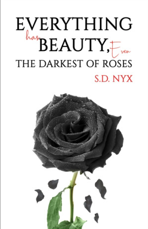 Everything Has Beauty, Even the Darkest of Roses - S.D. Nyx