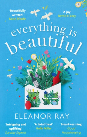 Everything is Beautiful:  'the most uplifting book of the year' Good Housekeeping - Eleanor Ray