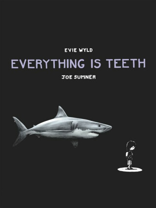 Everything is Teeth - Evie Wyld,Joe Sumner