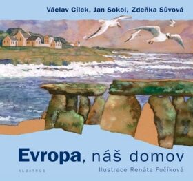 Evropa, náš domov - Václav Cílek,Jan Sokol,Zdenka Sůvová