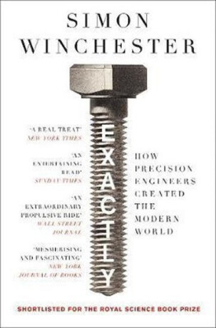 Exactly : How Precision Engineers Created the Modern World - Simon Winchester