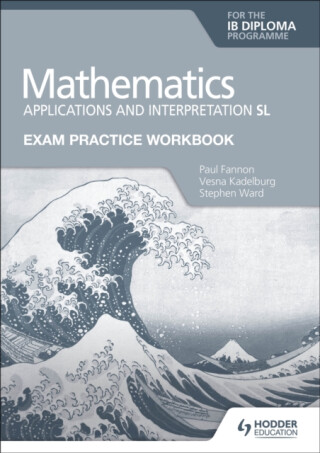 Exam Practice Workbook for Mathematics for the IB Diploma: Applications and interpretation SL - Fannon Paul,Vesna Kadelburg,Stephen Ward
