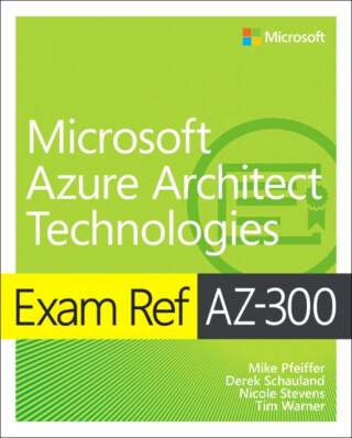 Exam Ref AZ-300 Microsoft Azure Architect Technologies - Derek Schauland,Timothy Warner,Nicole Stevens,Mike Pfeiffer