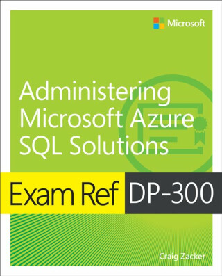 Exam Ref DP-300 Administering Microsoft Azure SQL Solutions - Craig Zacker