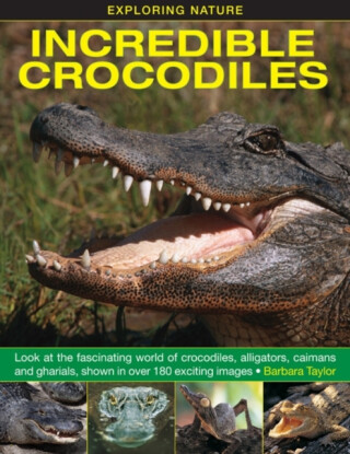 Exploring Nature: Incredible Crocodiles - Taylor Barbara