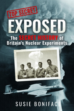 Exposed: The Secret History of Britain's Nuclear Experiments - Susie Boniface