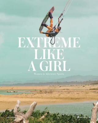 Extreme Like a Girl: Women in Adventure Sports - Carolina Amell