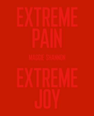 Extreme Pain, Extreme Joy - Maggie Shannon