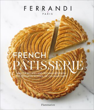 French Patisserie: Master Recipes and Techniques from the Ferrandi School of Culinary Arts - École Ferrandi,Rina Nurra