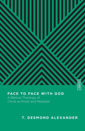 Face to Face with God â€“ A Biblical Theology of Christ as Priest and Mediator - Benjamin L. Gladd,T. Desmond Alexander