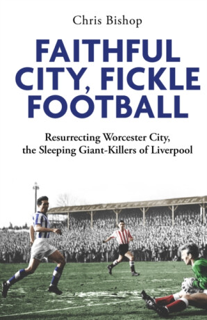Faithful City, Fickle Football - Chris Bishop