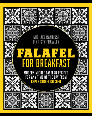 Falafel for Breakfast: Modern Middle Eastern Recipes for any time of the day from Kepos Street Food - Michael Rantissi,Kristy Frawley