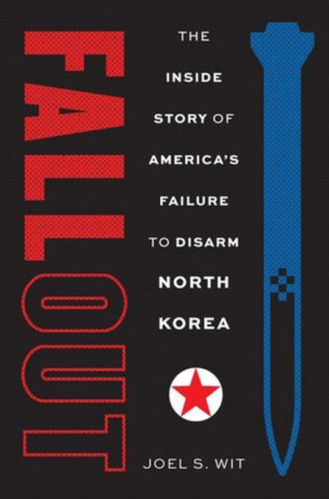 Fallout – The Inside Story of America`s Failure to Disarm North Korea - Joel S. Wit