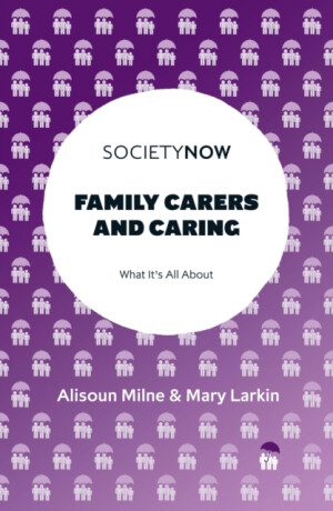 Family Carers and Caring - Alisoun  Milne,Mary  Larkin