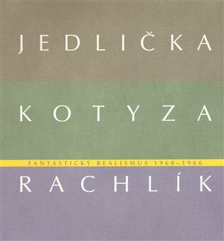 Fantastický realismus 1960 - 1966: Jan Jedlička - Vladivoj Kotyza - Mikuláš Rachlík - Vojtěch Lahoda,Marie Rakušanová,Jan Jedlička,Lenka Kodlová,Mikuláš Rachlík