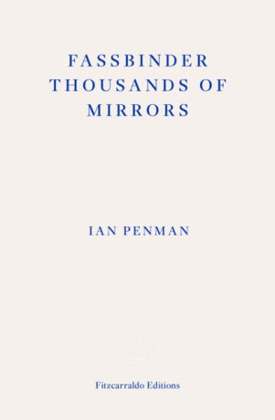 Fassbinder Thousands of Mirrors - Ian Penman