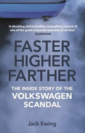 Faster, Higher, Farther : The Inside Story of the Volkswagen Scandal - Jack Ewing