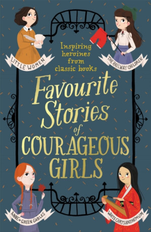 Favourite Stories of Courageous Girls - Louisa May Alcottová,Frances Hodgsonová-Burnettová,Hans Christian Andersen,Enid Blyton,Lucy Maud Montgomeryová,Charlotte Brontë,Lyman Frank Baum,Edith Nesbitová,Lewis Carroll,Brothers Grimm