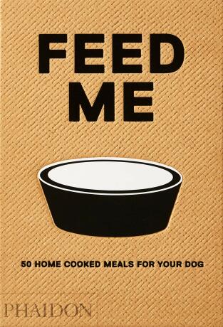 Feed Me: 50 Home Cooked Meals for your Dog - Prola
