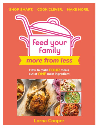 Feed Your Family: More From Less - Shop smart. Cook clever. Make more. - Lorna Cooper