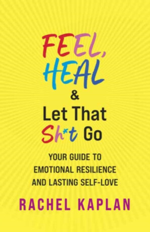 Feel, Heal, and Let That Sh*t Go - Rachel Kaplan