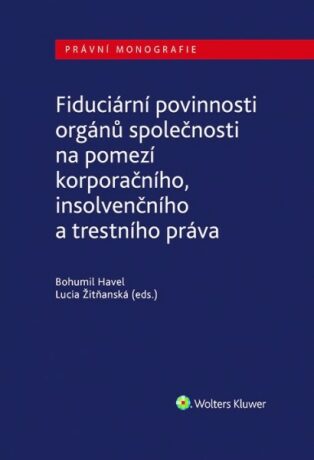 Fiduciární povinnosti orgánů společnosti na pomezí korporačního, insolvenčního a trestního práva - Bohumil Havel,Lucia Žitňanská