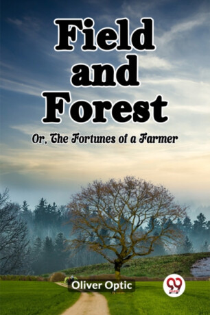 Field and ForestOr, The Fortunes of a Farmer (Edition2023) - Oliver Optic