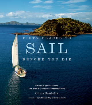 Fifty Places to Sail Before You Die - Chris Santella