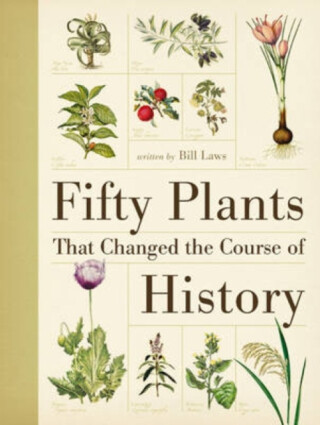 Fifty Plants That Changed the Course of History - Bill  Laws