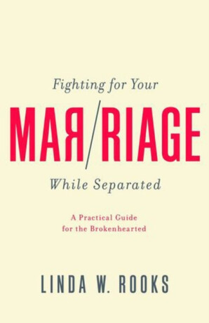 Fighting for Your Marriage While Separated â€“ A Practical Guide for the Brokenhearted - Linda W. Rooks