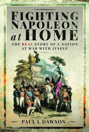 Fighting Napoleon at Home - Paul L Dawson