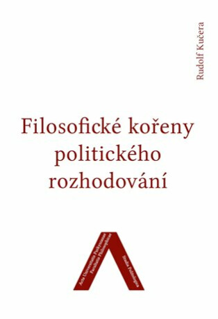 Filosofické kořeny politického rozhodování - Rudolf Kučera