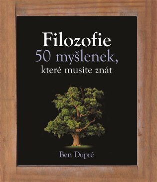Filozofie, 50 myšlenek, které musíte znát - Ben Dupré