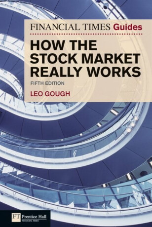 Financial Times Guide to How the Stock Market Really Works, The - Leo Gough