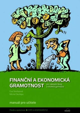 Finanční a ekonomická gramotnost pro ZŠ a víceletá gymnázia - Manuál pro učitele - Eva Skořepová,Michal Skořepa