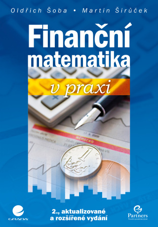 Finanční matematika v praxi - Oldřich Šoba,Martin Širůček