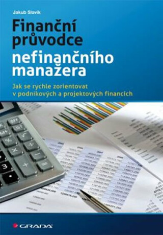 Finanční průvodce nefinančního manažera - Jak se rychle zorientovat v podnikových a projektových financích - Jakub Slavík