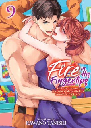 Fire in His Fingertips: A Flirty Fireman Ravishes Me with His Smoldering Gaze Vol. 9 - Kawano Tanishi
