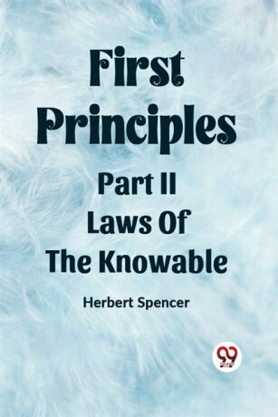 First PrinciplesPart II.-Laws Of The Knowable (Edition2023) - Herbert Spencer