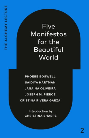 Five Manifestos for the Beautiful World - Saidiya Hartman,Phoebe Boswell