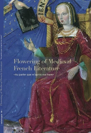 Flowering of Medieval French Literature - Ariane Bergeron-Foote,Sandra Hindman