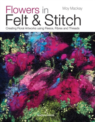 Flowers in Felt & Stitch - Moy Mackay